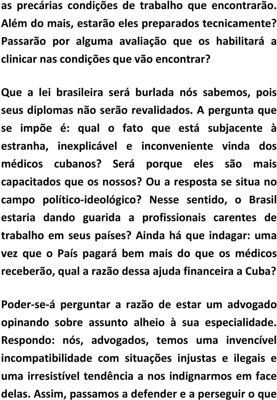 A pergunta que se impõe é: qual o fato que está subjacente à estranha, inexplicável e inconveniente vinda dos médicos cubanos? Será porque eles são mais capacitados que os nossos?