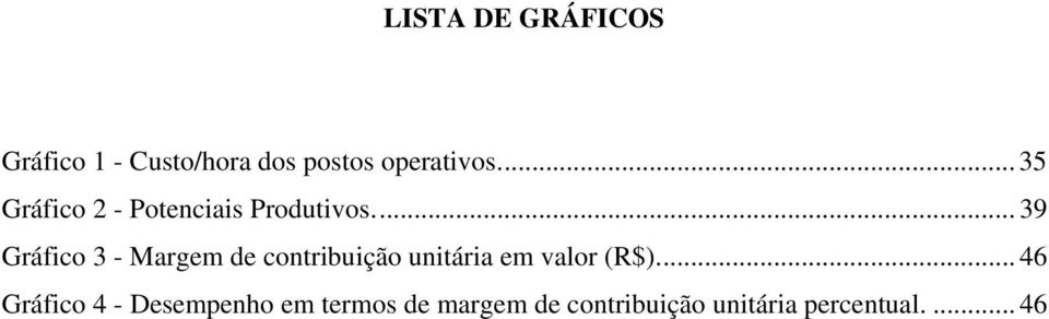 ... 39 Gráfico 3 Margem de contribuição unitária em valor (R$).