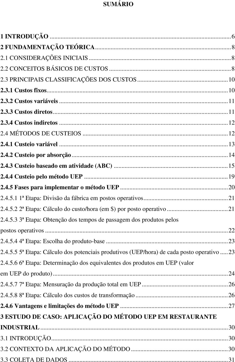 .. 15 2.4.4 Custeio pelo método UEP... 19 2.4.5 Fases para implementar o método UEP... 20 2.4.5.1 1ª Etapa: Divisão da fábrica em postos operativos... 21 2.4.5.2 2ª Etapa: Cálculo do custo/hora (em $) por posto operativo.