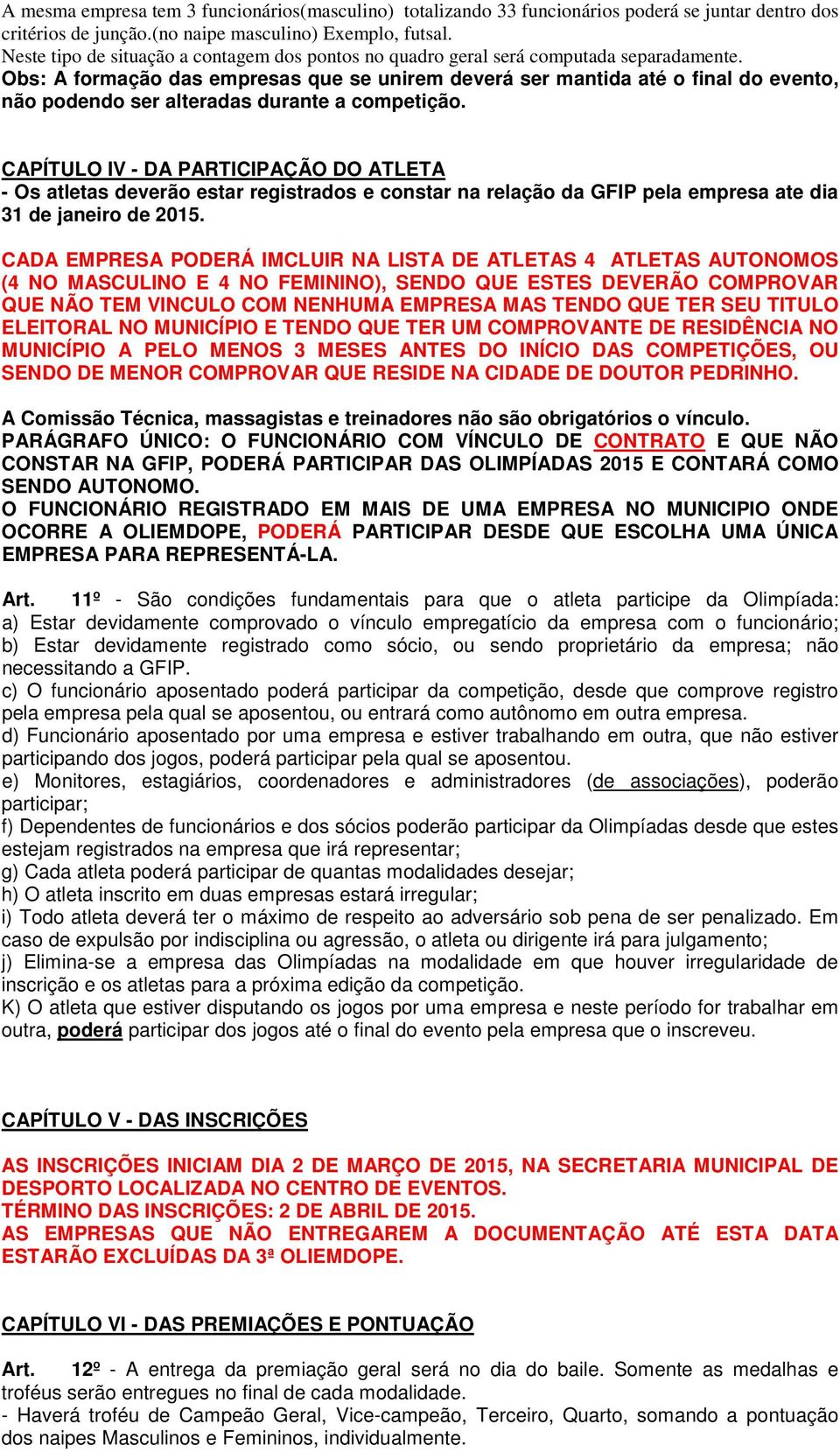 Obs: A formação das empresas que se unirem deverá ser mantida até o final do evento, não podendo ser alteradas durante a competição.