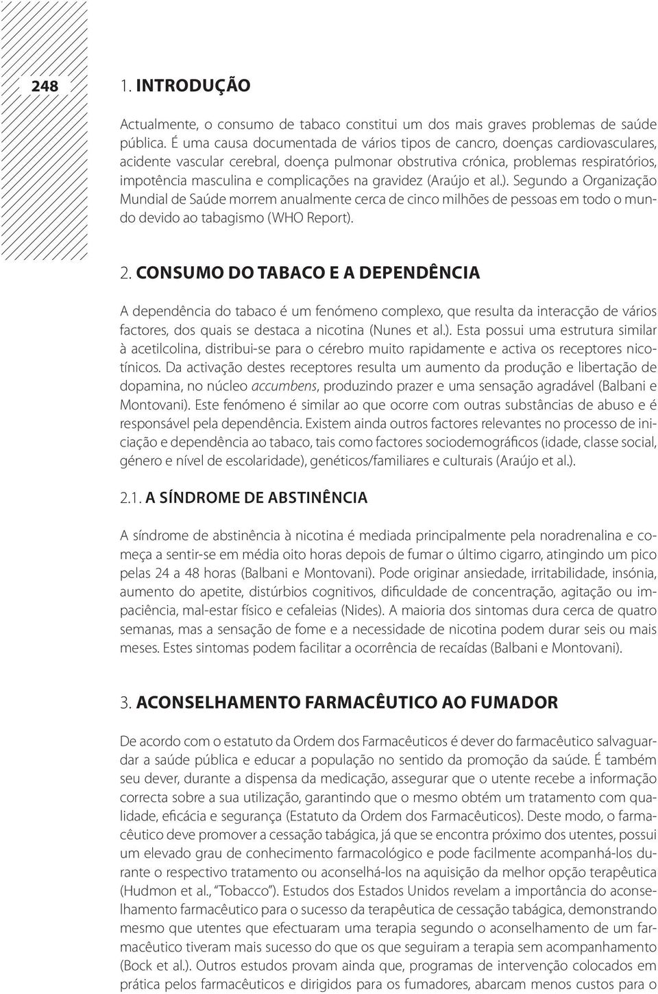 complicações na gravidez (Araújo et al.). Segundo a Organização Mundial de Saúde morrem anualmente cerca de cinco milhões de pessoas em todo o mundo devido ao tabagismo (WHO Report). 2.