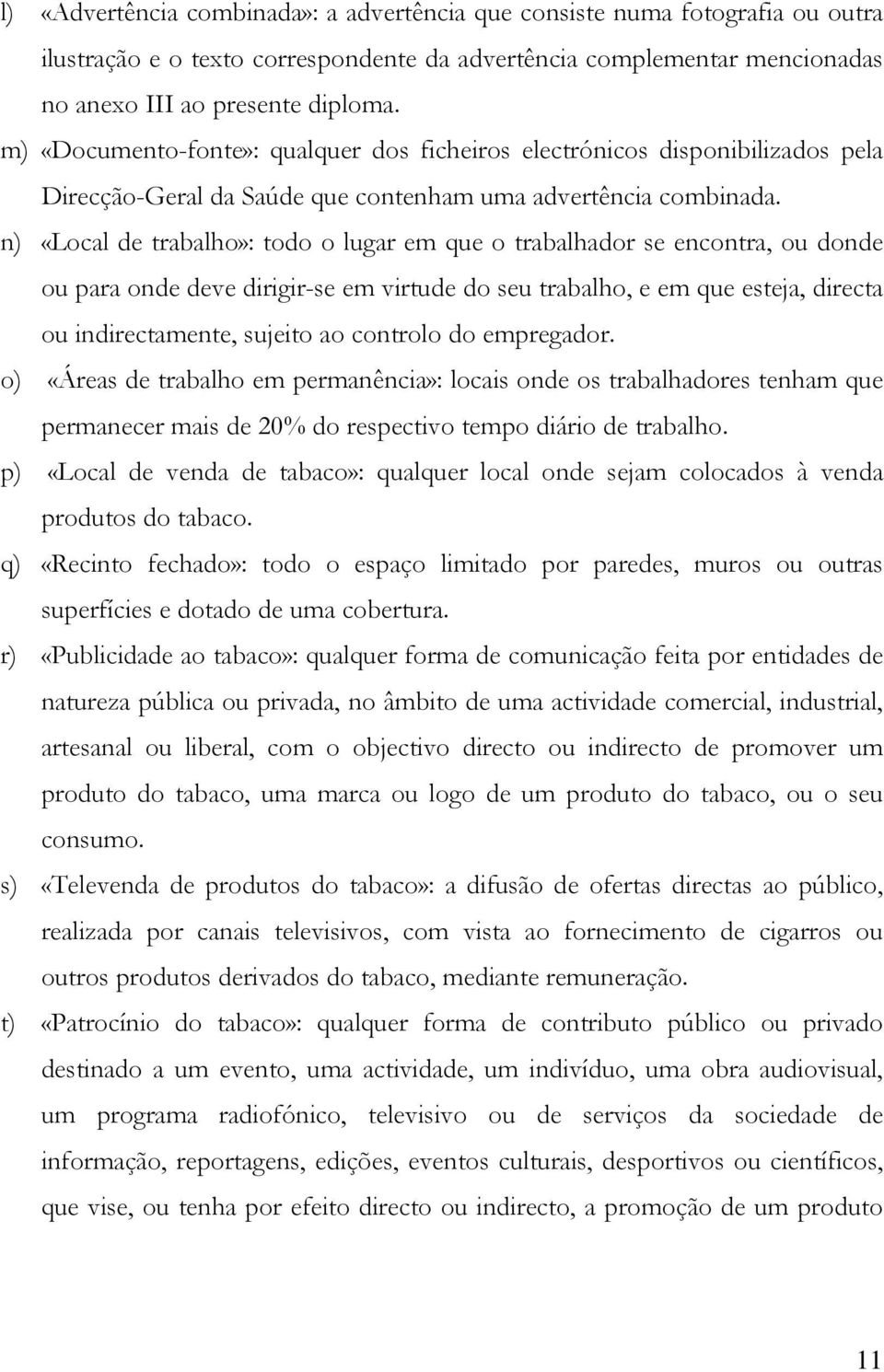 n) «Local de trabalho»: todo o lugar em que o trabalhador se encontra, ou donde ou para onde deve dirigir-se em virtude do seu trabalho, e em que esteja, directa ou indirectamente, sujeito ao