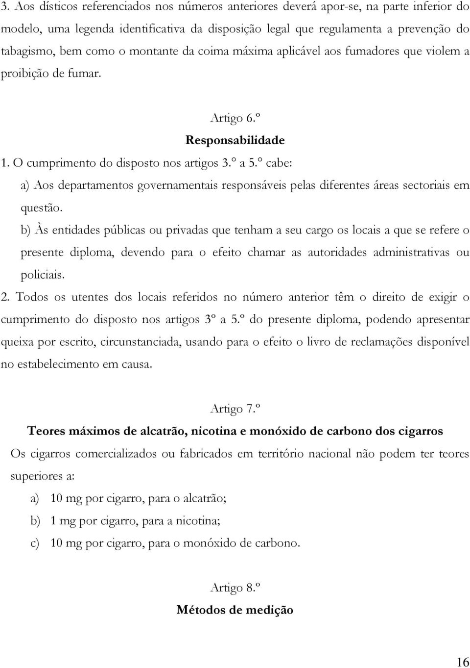 cabe: a) Aos departamentos governamentais responsáveis pelas diferentes áreas sectoriais em questão.