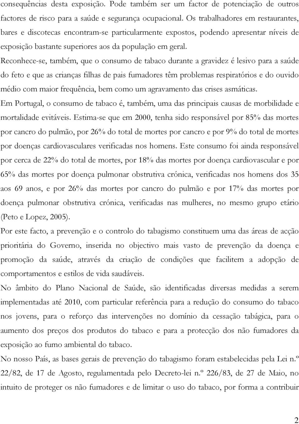 Reconhece-se, também, que o consumo de tabaco durante a gravidez é lesivo para a saúde do feto e que as crianças filhas de pais fumadores têm problemas respiratórios e do ouvido médio com maior