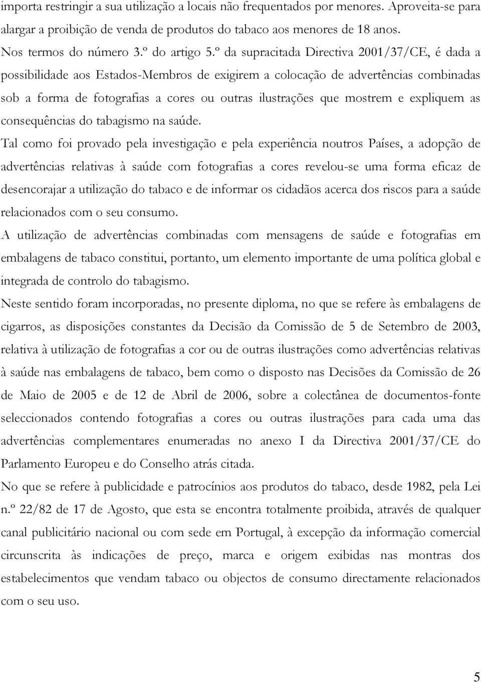 º da supracitada Directiva 2001/37/CE, é dada a possibilidade aos Estados-Membros de exigirem a colocação de advertências combinadas sob a forma de fotografias a cores ou outras ilustrações que