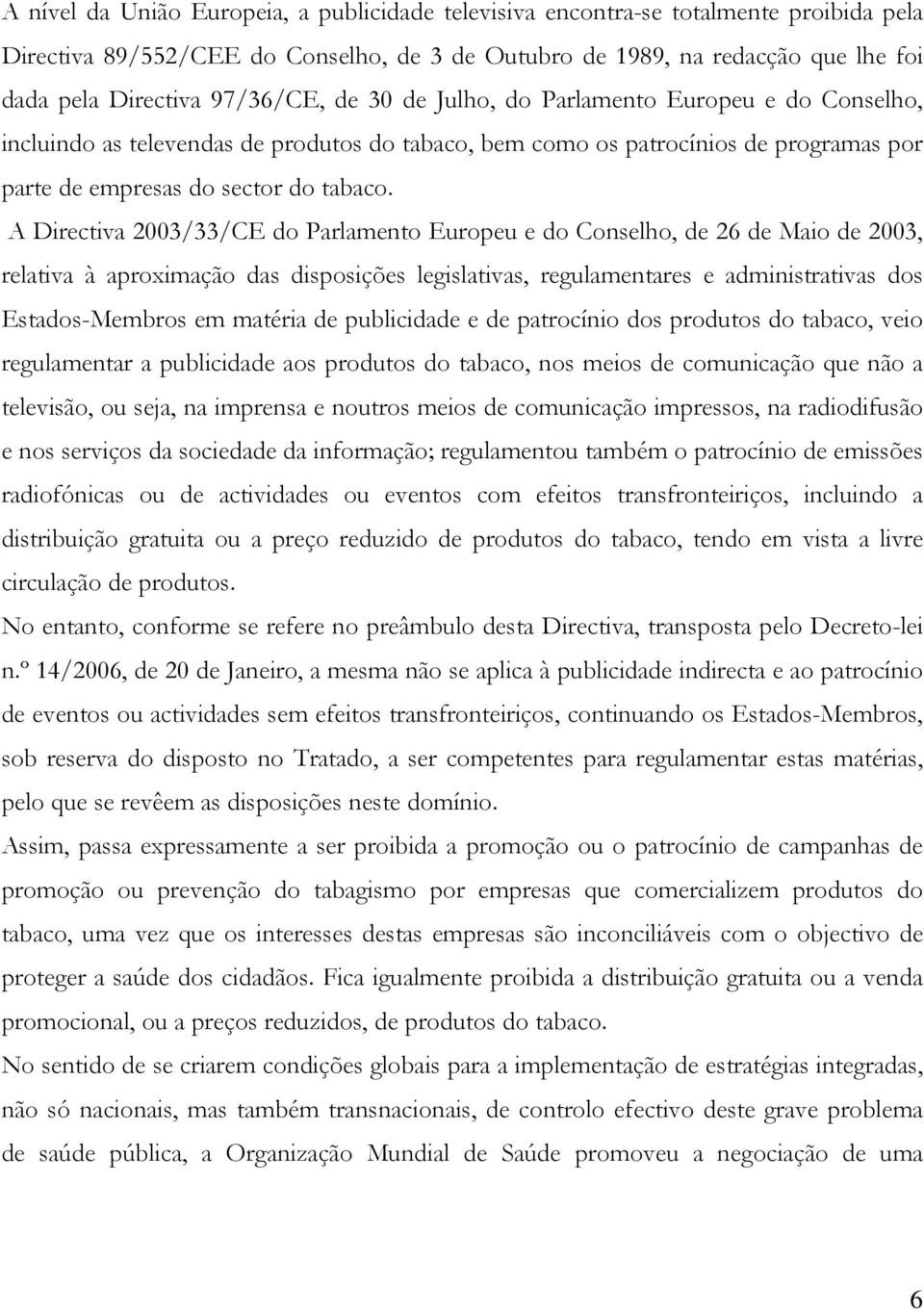 A Directiva 2003/33/CE do Parlamento Europeu e do Conselho, de 26 de Maio de 2003, relativa à aproximação das disposições legislativas, regulamentares e administrativas dos Estados-Membros em matéria