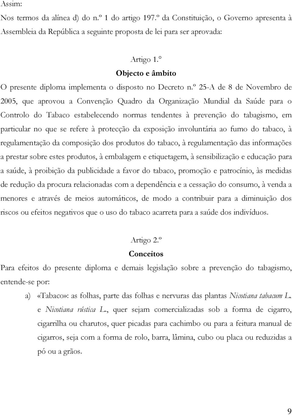 º 25-A de 8 de Novembro de 2005, que aprovou a Convenção Quadro da Organização Mundial da Saúde para o Controlo do Tabaco estabelecendo normas tendentes à prevenção do tabagismo, em particular no que