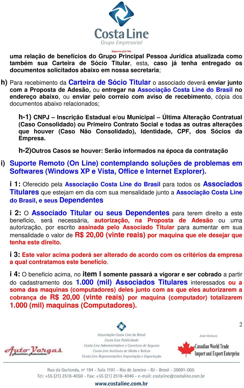 com aviso de recebimento, cópia dos documentos abaixo relacionados; h-1) CNPJ Inscrição Estadual e/ou Municipal Última Alteração Contratual (Caso Consolidado) ou Primeiro Contrato Social e todas as