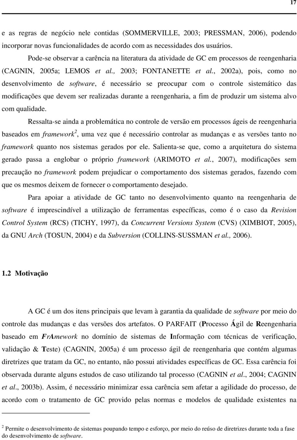 , 2002a), pois, como no desenvolvimento de software, é necessário se preocupar com o controle sistemático das modificações que devem ser realizadas durante a reengenharia, a fim de produzir um