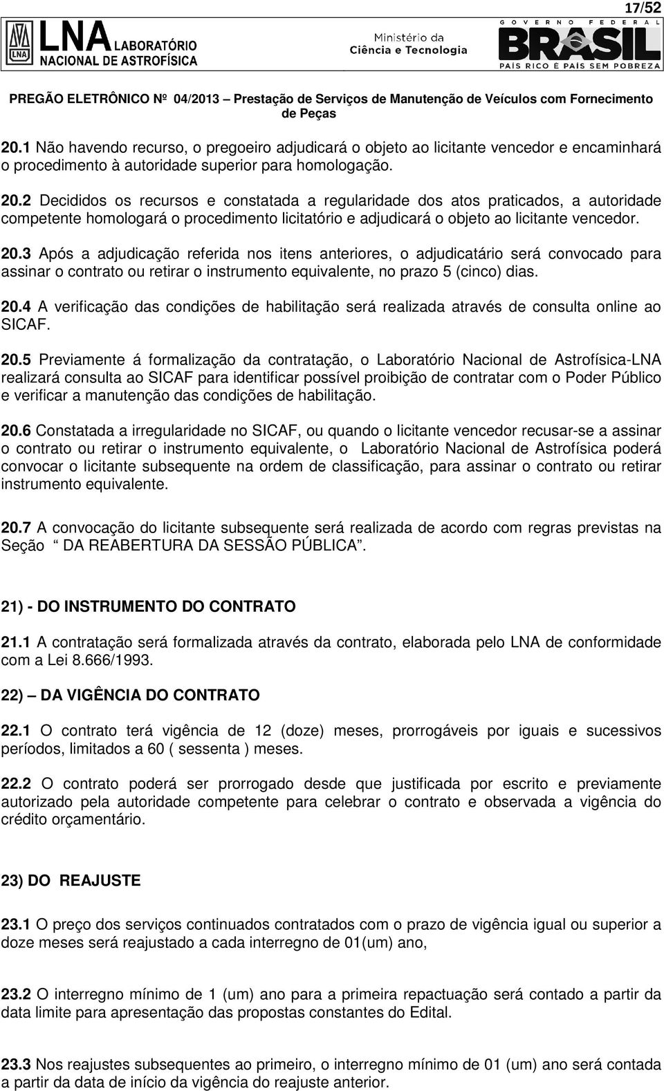 4 A verificação das condições de habilitação será realizada através de consulta online ao SICAF. 20.