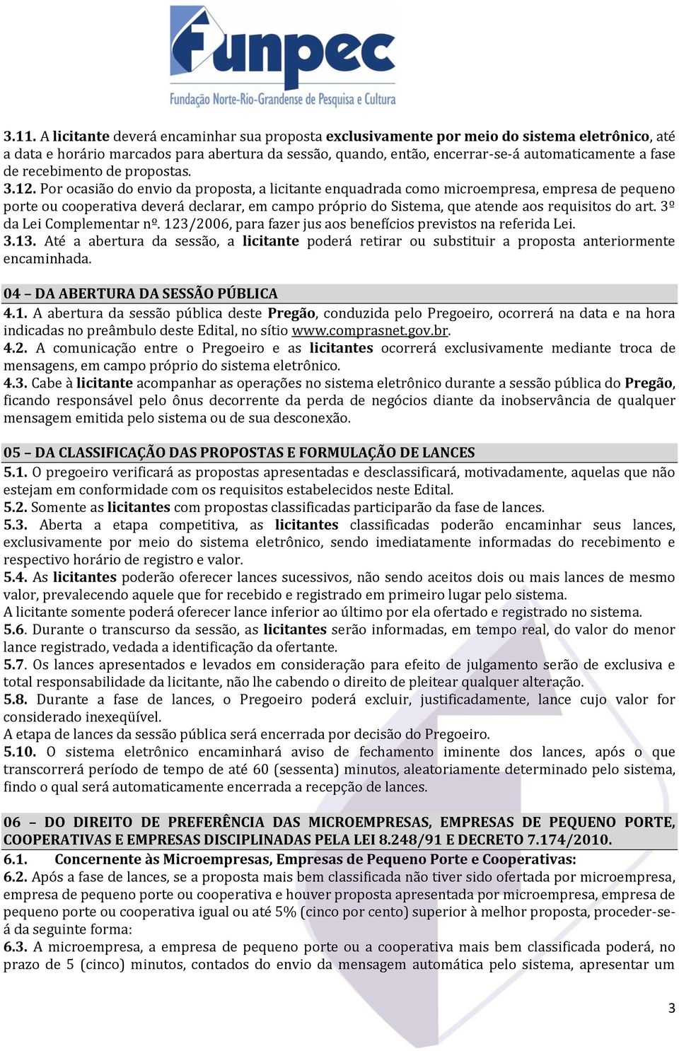 Por ocasião do envio da proposta, a licitante enquadrada como microempresa, empresa de pequeno porte ou cooperativa deverá declarar, em campo próprio do Sistema, que atende aos requisitos do art.