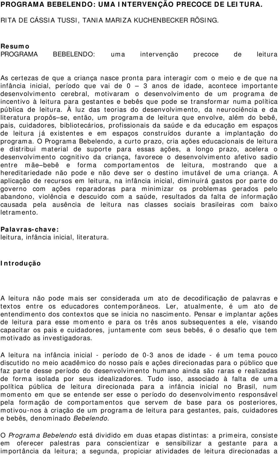 acontece importante desenvolvimento cerebral, motivaram o desenvolvimento de um programa de incentivo à leitura para gestantes e bebês que pode se transformar numa política pública de leitura.