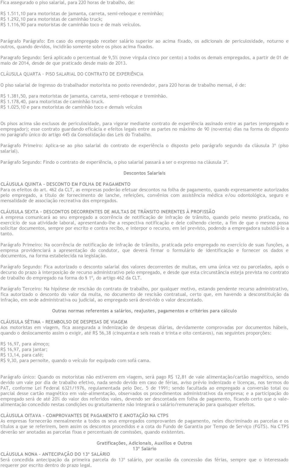 Parágrafo Parágrafo: Em caso do empregado receber salário superior ao acima fixado, os adicionais de periculosidade, noturno e outros, quando devidos, incidirão somente sobre os pisos acima fixados.