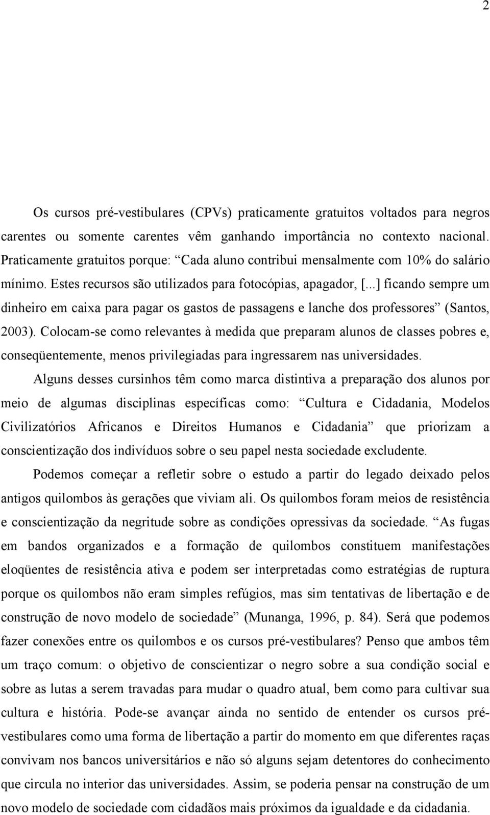 ..] ficando sempre um dinheiro em caixa para pagar os gastos de passagens e lanche dos professores (Santos, 2003).