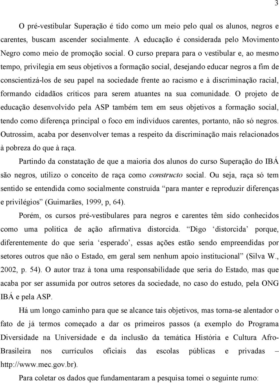 discriminação racial, formando cidadãos críticos para serem atuantes na sua comunidade.