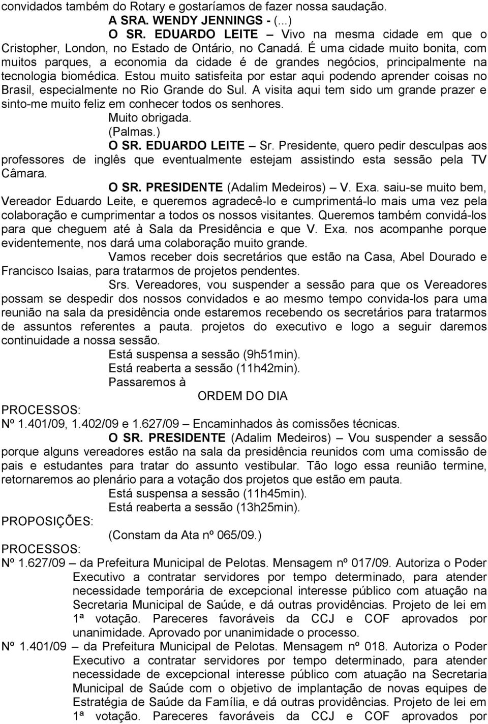 Estou muito satisfeita por estar aqui podendo aprender coisas no Brasil, especialmente no Rio Grande do Sul.