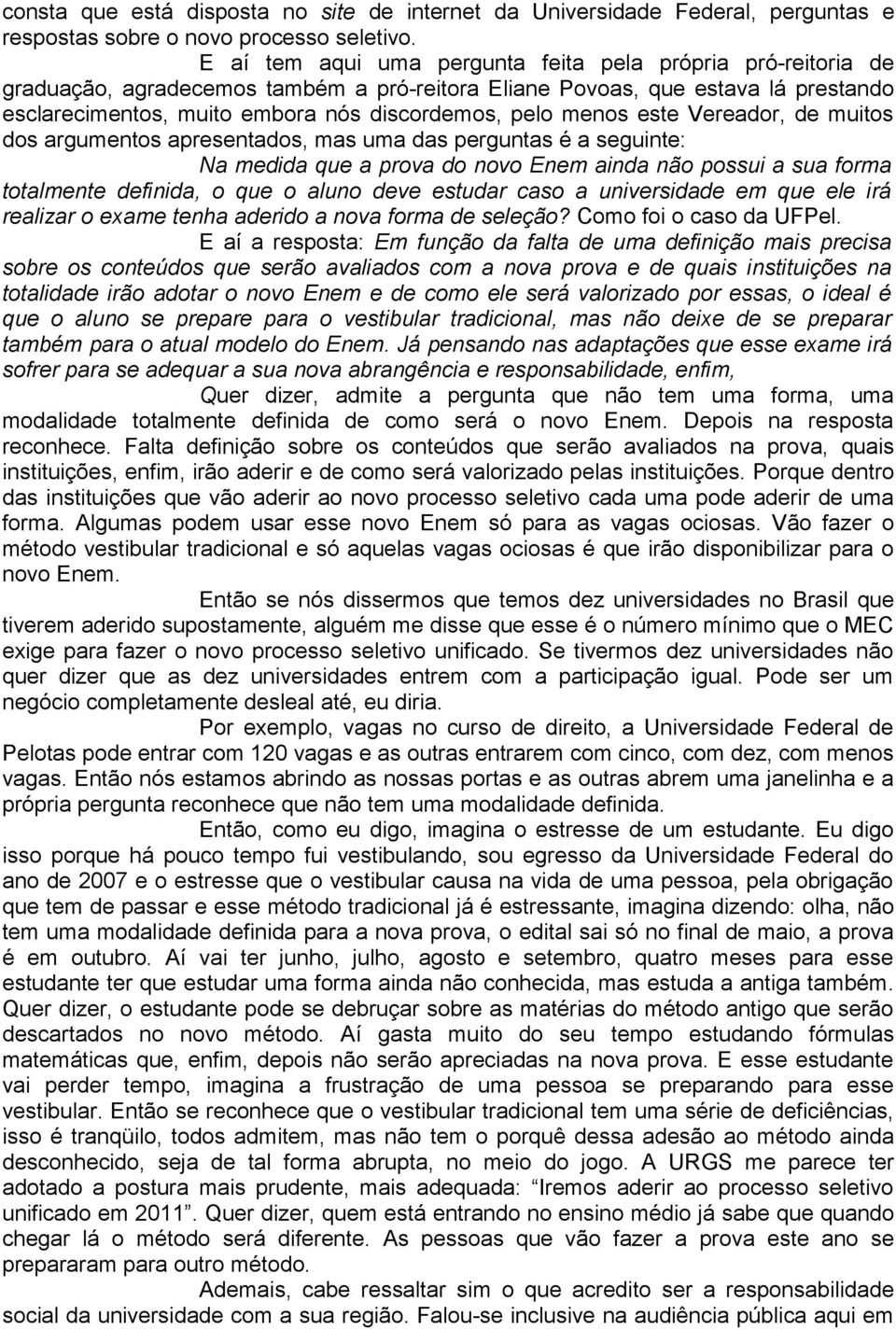 menos este Vereador, de muitos dos argumentos apresentados, mas uma das perguntas é a seguinte: Na medida que a prova do novo Enem ainda não possui a sua forma totalmente definida, o que o aluno deve