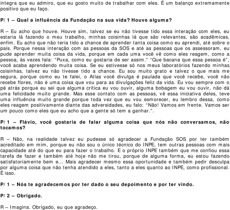 Eu acho que não teria tido a chance de aprender tanta coisa como eu aprendi, até sobre o país.