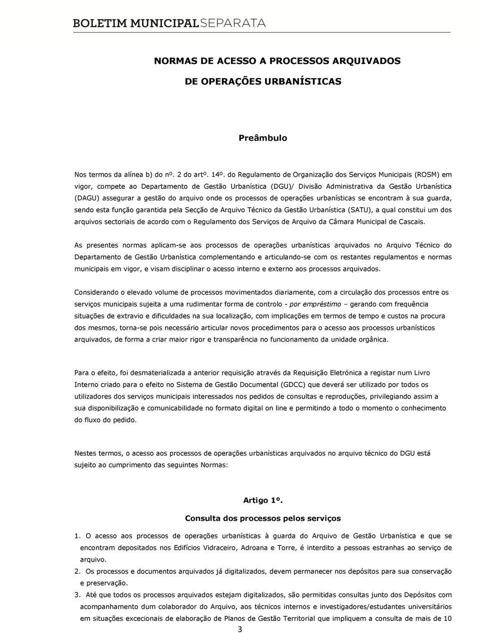 arquivo onde os processos de operações urbanísticas se encontram à sua guarda, sendo esta função garantida pela Secção de Arquivo Técnico da Gestão Urbanística (SATU), a qual constitui um dos