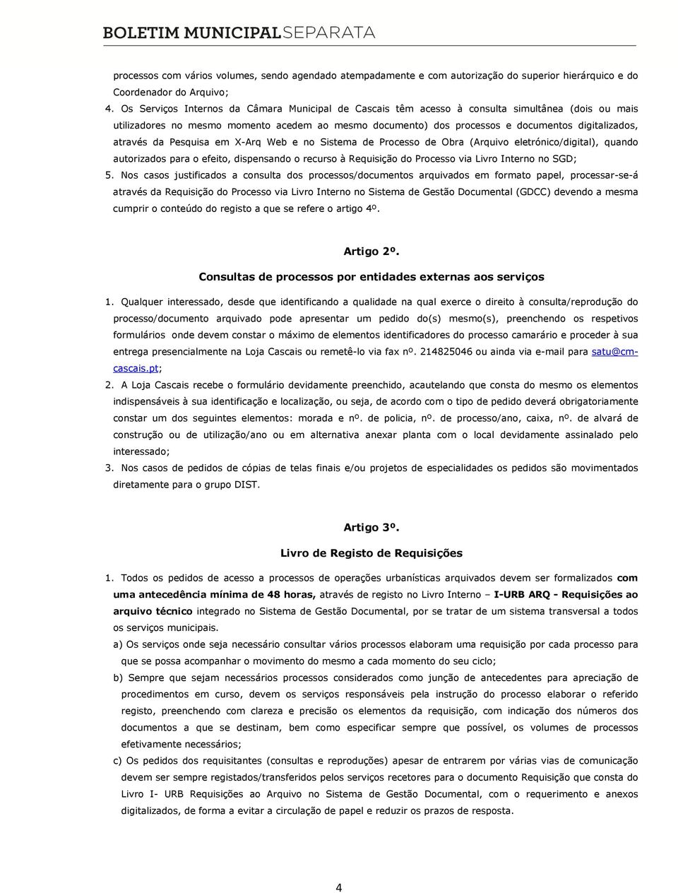 através da Pesquisa em X-Arq Web e no Sistema de Processo de Obra (Arquivo eletrónico/digital), quando autorizados para o efeito, dispensando o recurso à Requisição do Processo via Livro Interno no