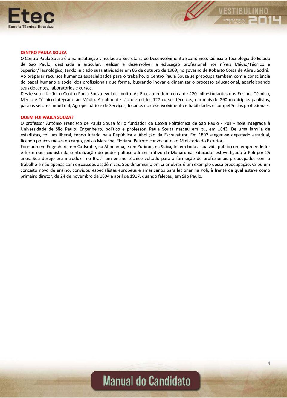 Ao preparar recursos humanos especializados para o trabalho, o Centro Paula Souza se preocupa também com a consciência do papel humano e social dos profissionais que forma, buscando inovar e