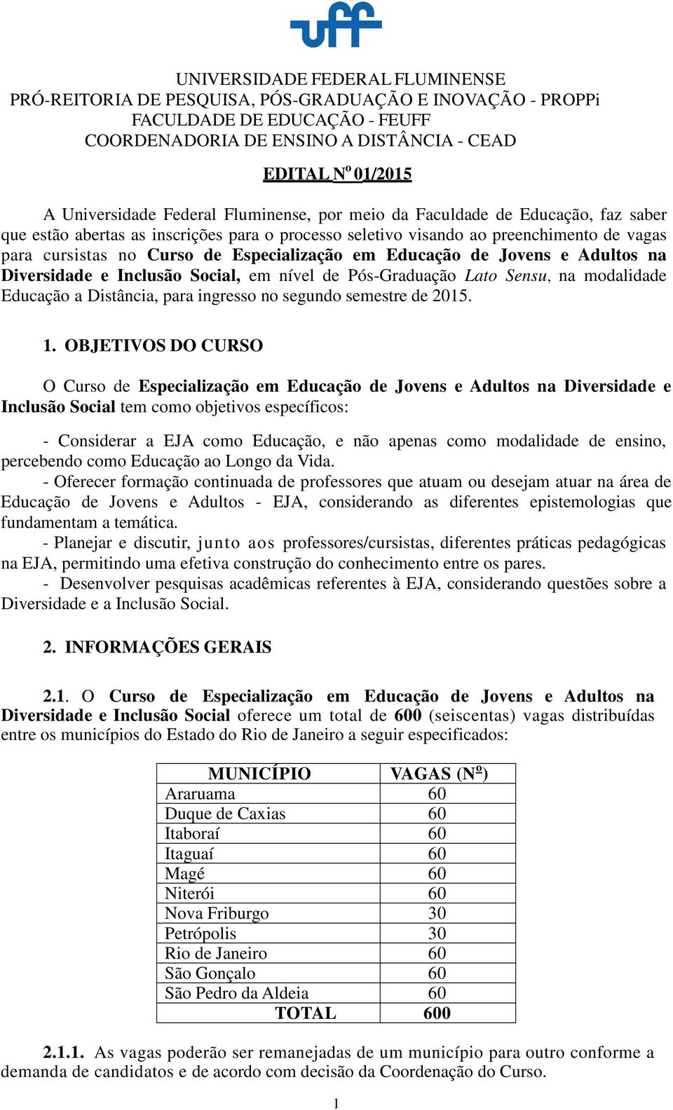 em Educação de Jovens e Adultos na Diversidade e Inclusão Social, em nível de Pós-Graduação Lato Sensu, na modalidade Educação a Distância, para ingresso no segundo semestre de 2015. 1.