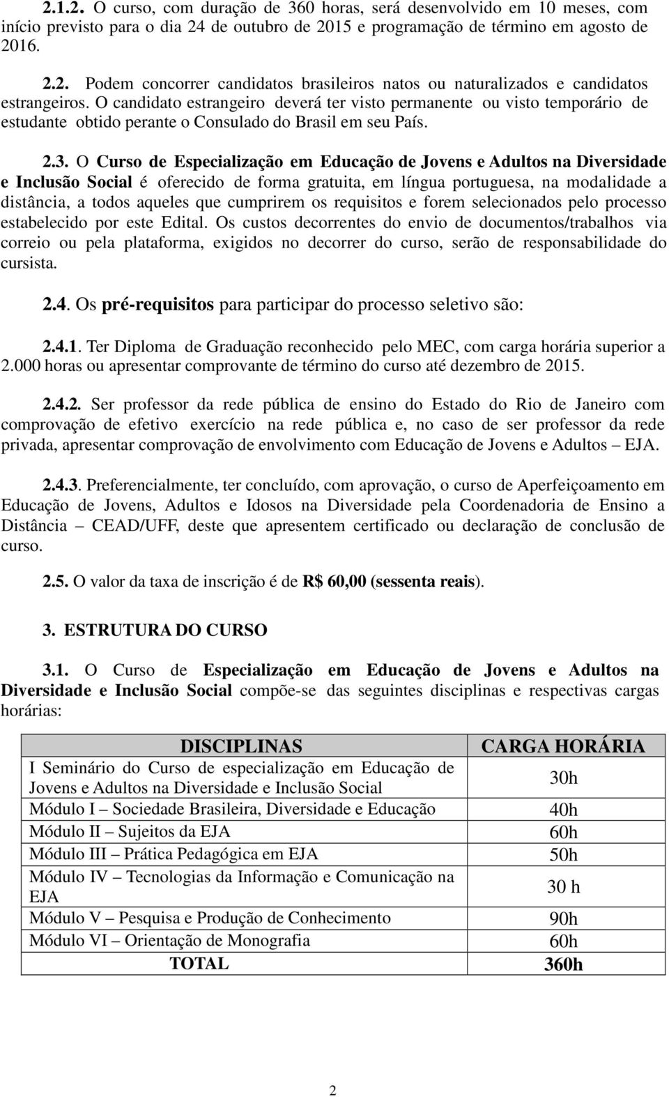 O Curso de Especialização em Educação de Jovens e Adultos na Diversidade e Inclusão Social é oferecido de forma gratuita, em língua portuguesa, na modalidade a distância, a todos aqueles que