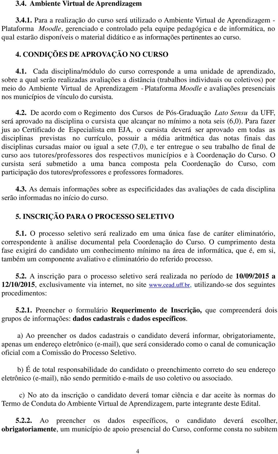 material didático e as informações pertinentes ao curso. 4. CONDIÇÕES DE APROVAÇÃO NO CURSO 4.1.