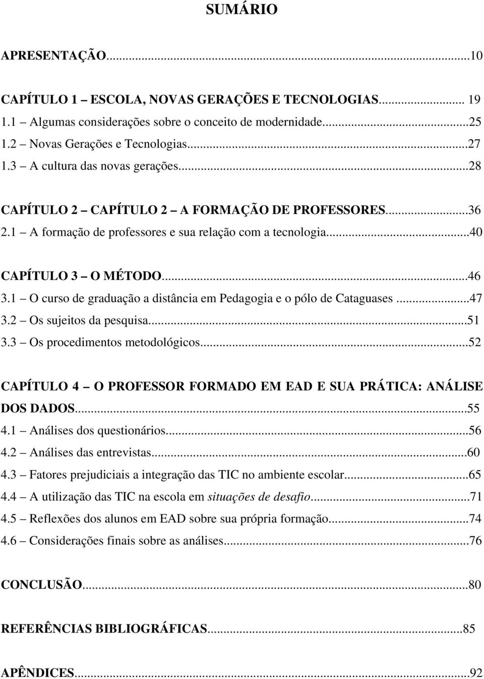 1 O curso de graduação a distância em Pedagogia e o pólo de Cataguases...47 3.2 Os sujeitos da pesquisa...51 3.3 Os procedimentos metodológicos.