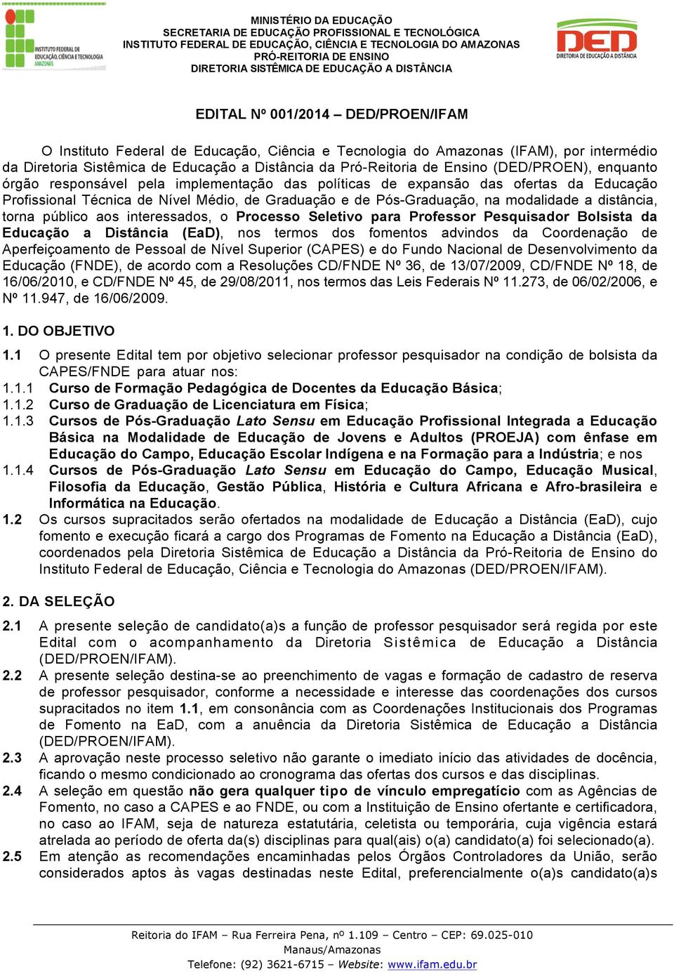 distância, torna público aos interessados, o Processo Seletivo para Professor Pesquisador Bolsista da Educação a Distância (EaD), nos termos dos fomentos advindos da Coordenação de Aperfeiçoamento de