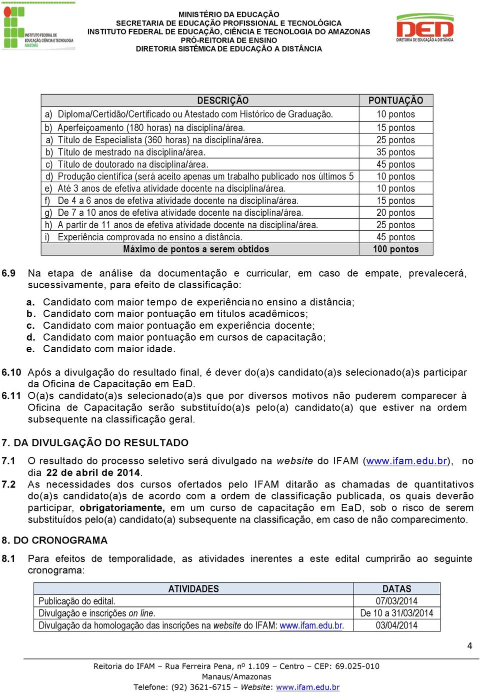 45 pontos d) Produção científica (será aceito apenas um trabalho publicado nos últimos 5 10 pontos e) anos). Até 3 anos de efetiva atividade docente na disciplina/área.