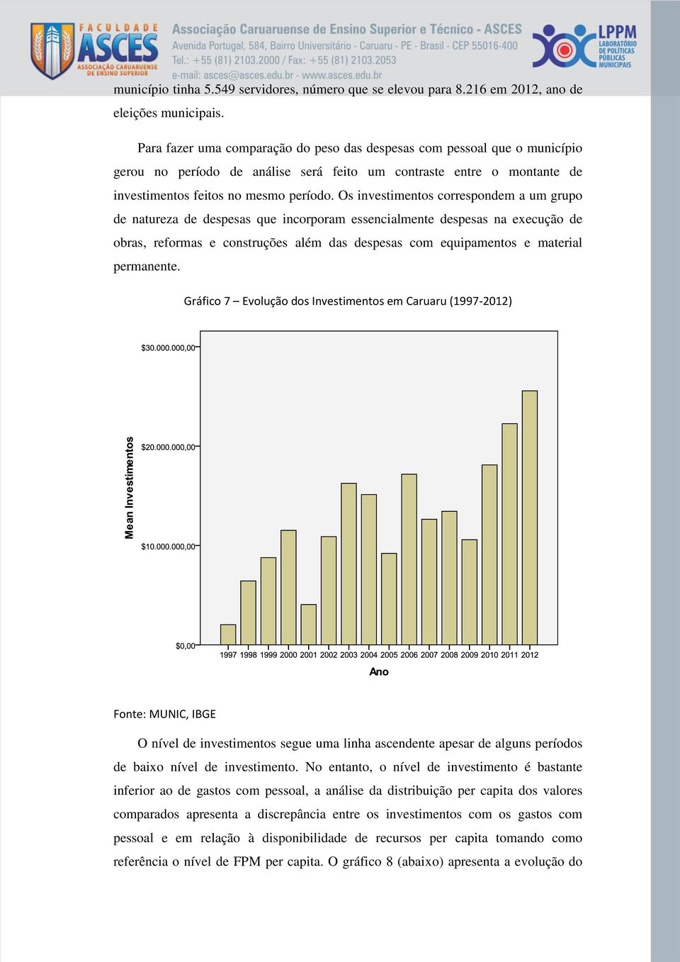 Os investimentos correspondem a um grupo de natureza de despesas que incorporam essencialmente despesas na execução de obras, reformas e construções além das despesas com equipamentos e material