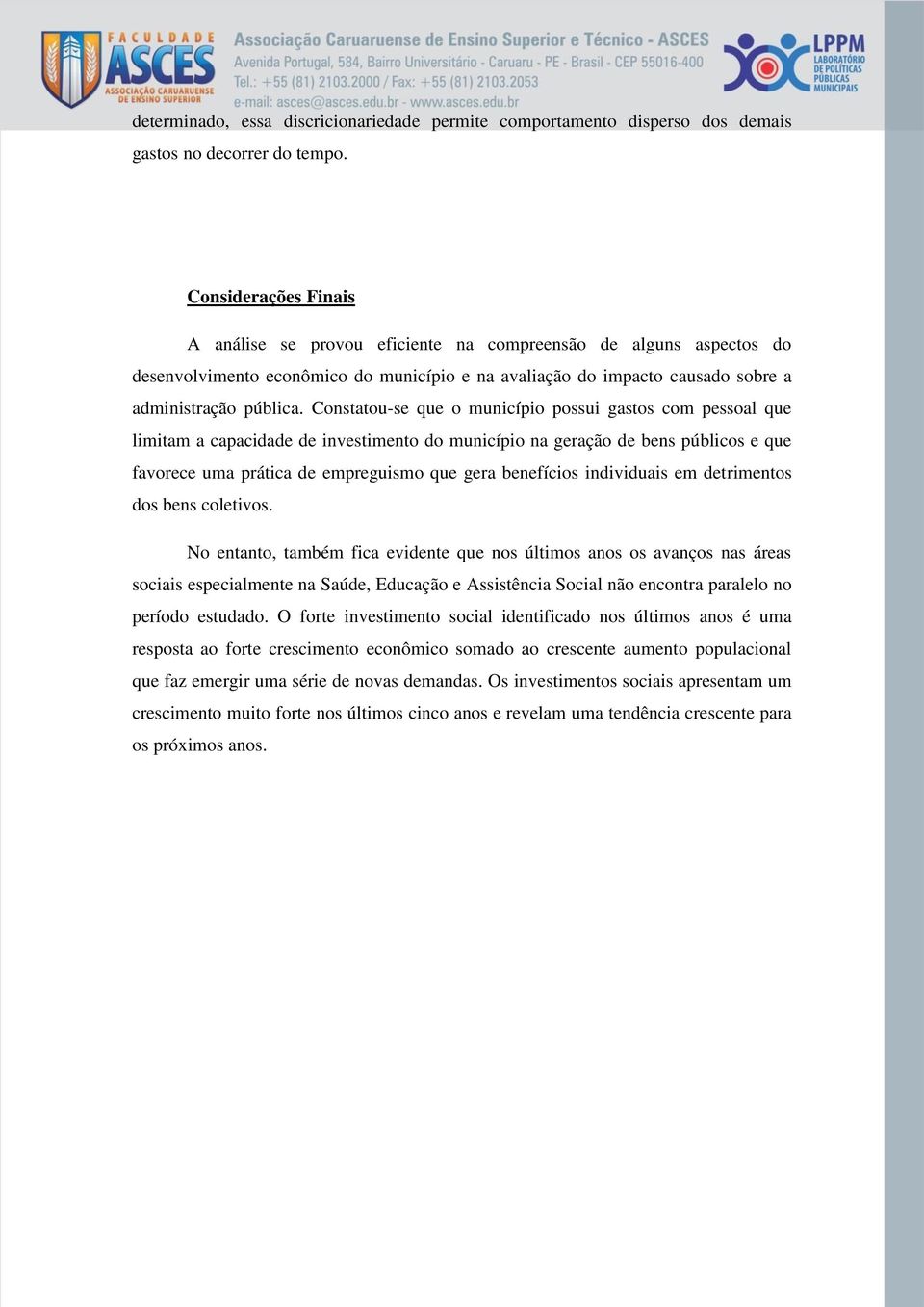 Constatou-se que o município possui gastos com pessoal que limitam a capacidade de investimento do município na geração de bens públicos e que favorece uma prática de empreguismo que gera benefícios