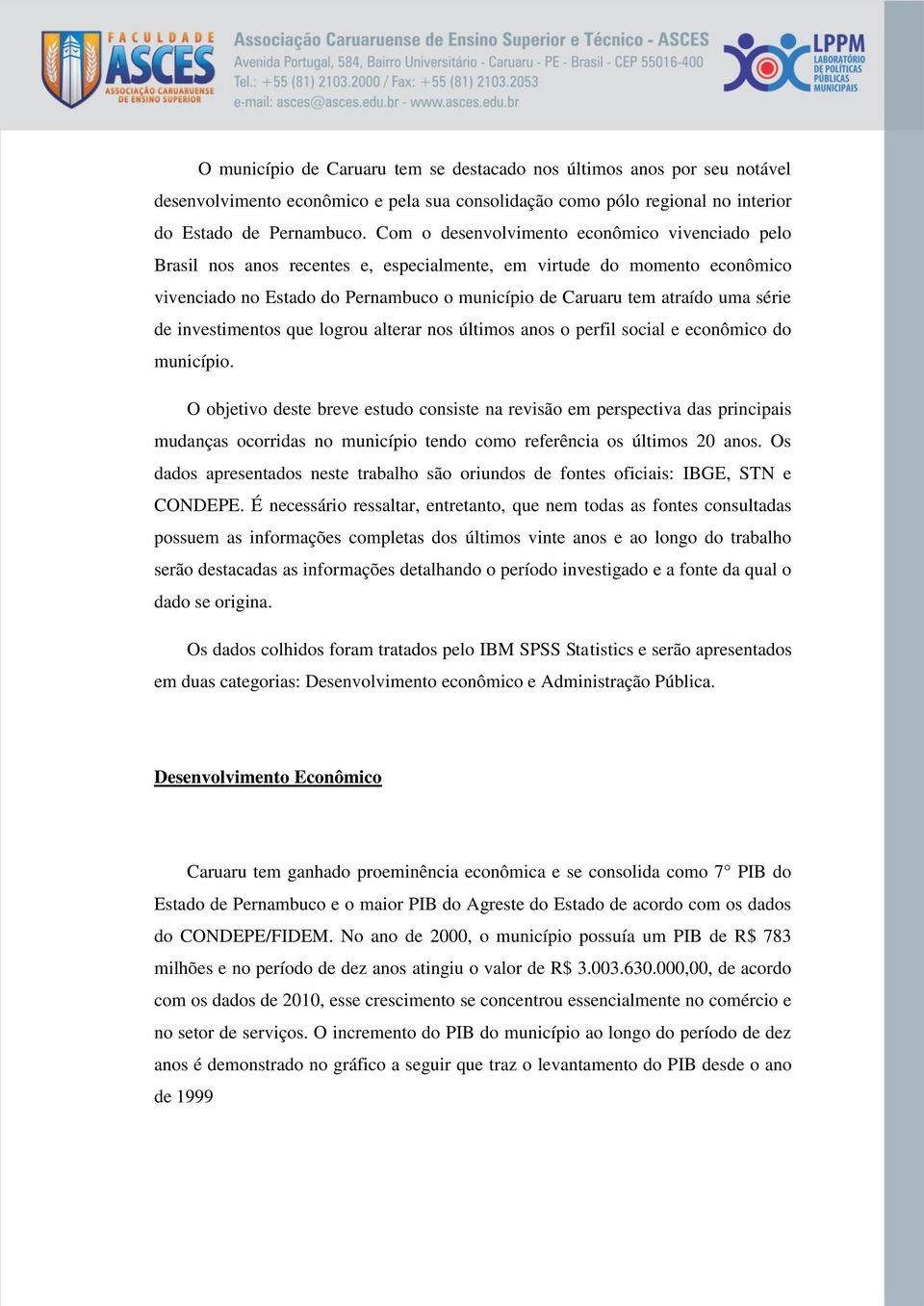 série de investimentos que logrou alterar nos últimos anos o perfil social e econômico do município.