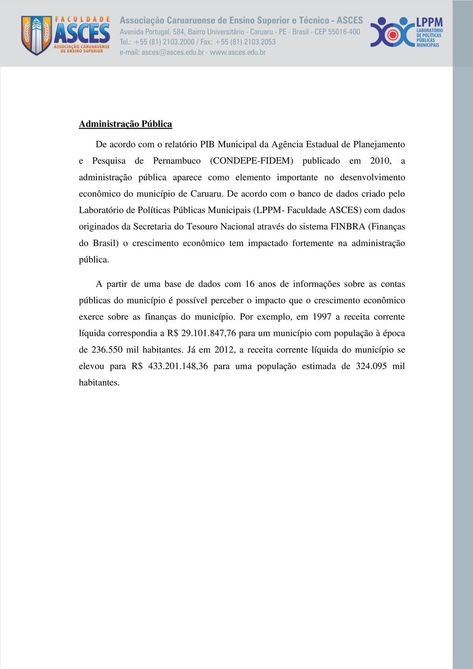 De acordo com o banco de dados criado pelo Laboratório de Políticas Públicas Municipais (LPPM- Faculdade ASCES) com dados originados da Secretaria do Tesouro Nacional através do sistema FINBRA