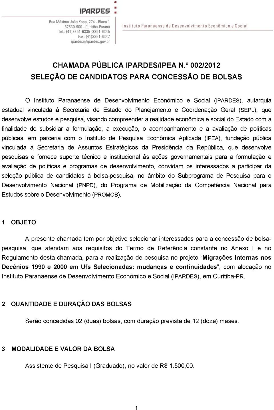 Coordenação Geral (SEPL), que desenvolve estudos e pesquisa, visando compreender a realidade econômica e social do Estado com a finalidade de subsidiar a formulação, a execução, o acompanhamento e a