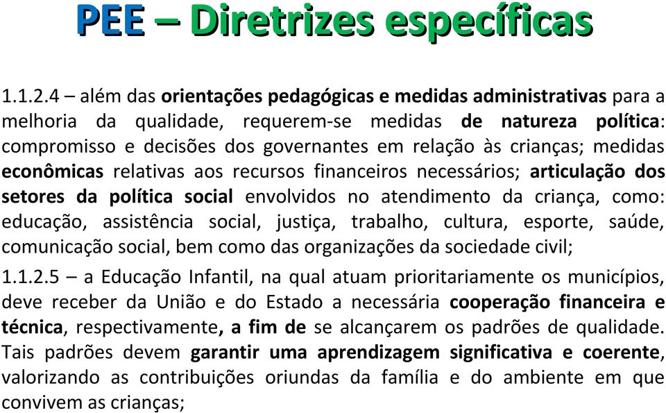 medidas econômicas relativas aos recursos financeiros necessários; articulação dos setores da política social envolvidos no atendimento da criança, como: educação, assistência social, justiça,