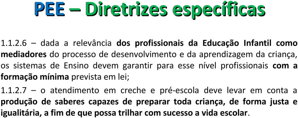 aprendizagem da criança, os sistemas de Ensino devem garantir para esse nível profissionais com a formação mínima