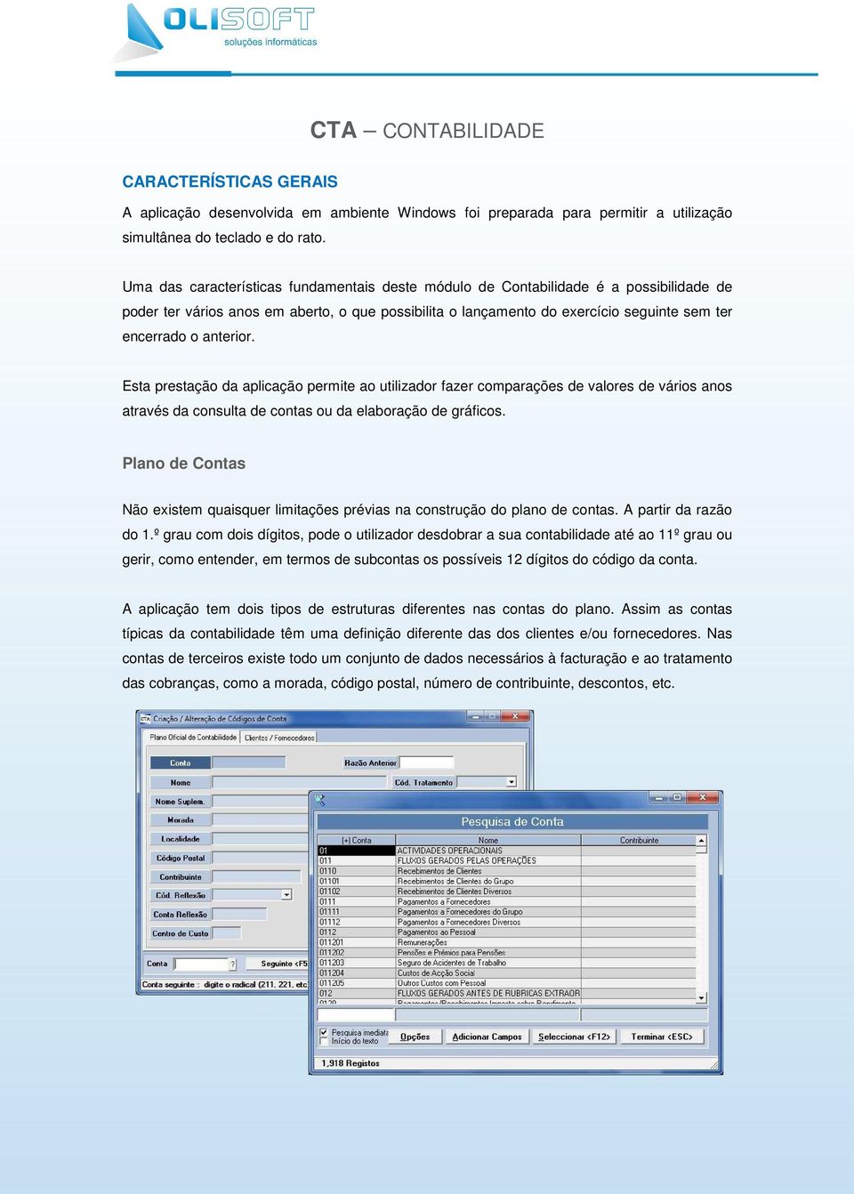 anterior. Esta prestação da aplicação permite ao utilizador fazer comparações de valores de vários anos através da consulta de contas ou da elaboração de gráficos.