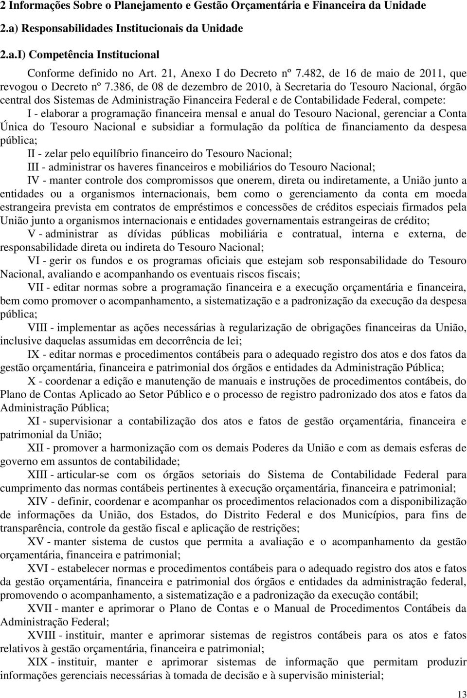 386, de 08 de dezembro de 2010, à Secretaria do Tesouro Nacional, órgão central dos Sistemas de Administração Financeira Federal e de Contabilidade Federal, compete: I - elaborar a programação