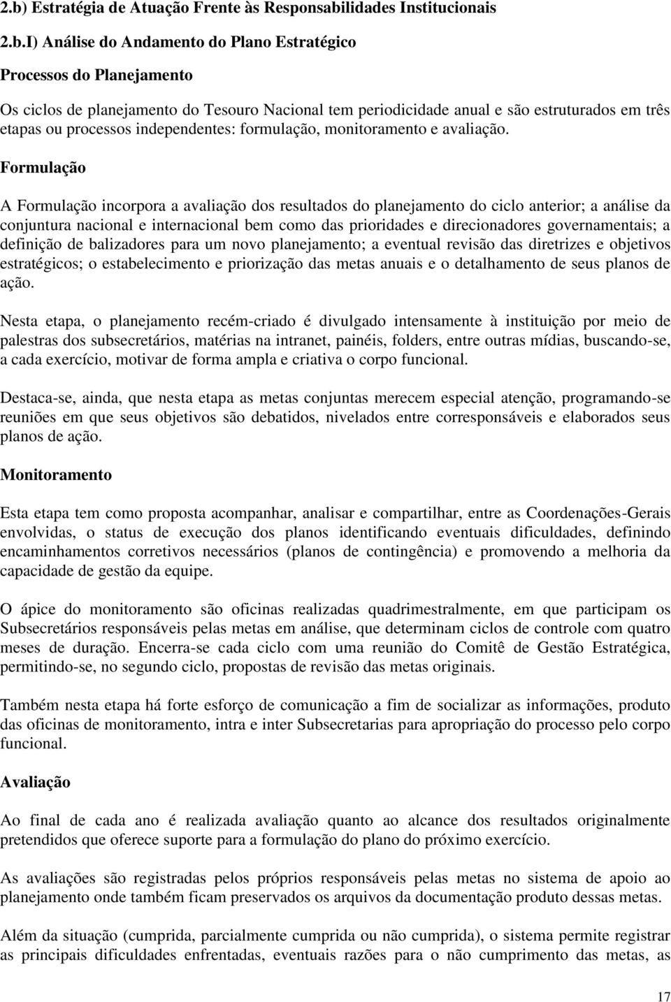 Formulação A Formulação incorpora a avaliação dos resultados do planejamento do ciclo anterior; a análise da conjuntura nacional e internacional bem como das prioridades e direcionadores