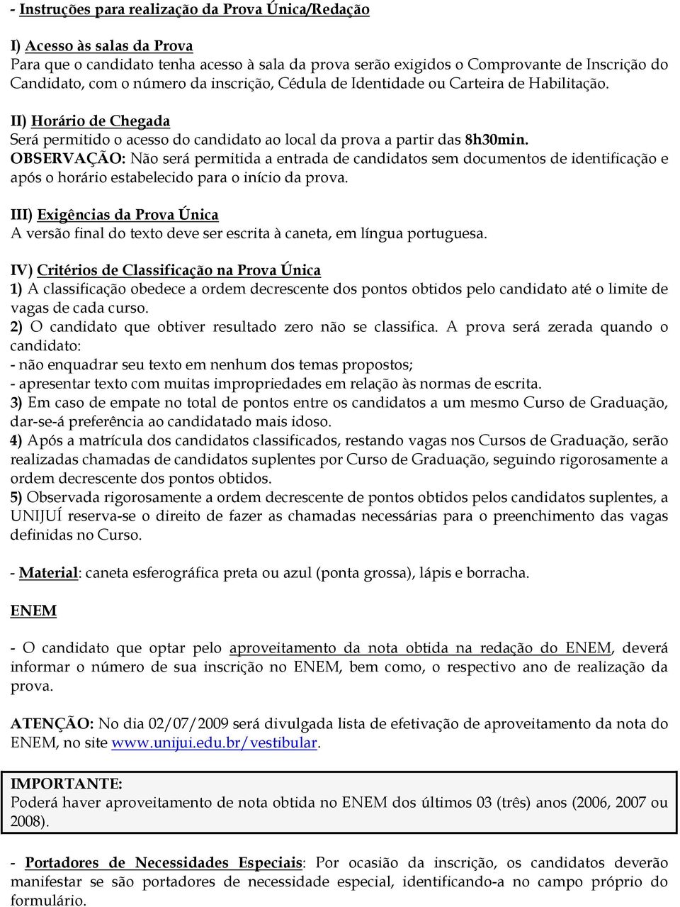 OBSERVAÇÃO: Não será permitida a entrada de candidatos sem documentos de identificação e após o horário estabelecido para o início da prova.