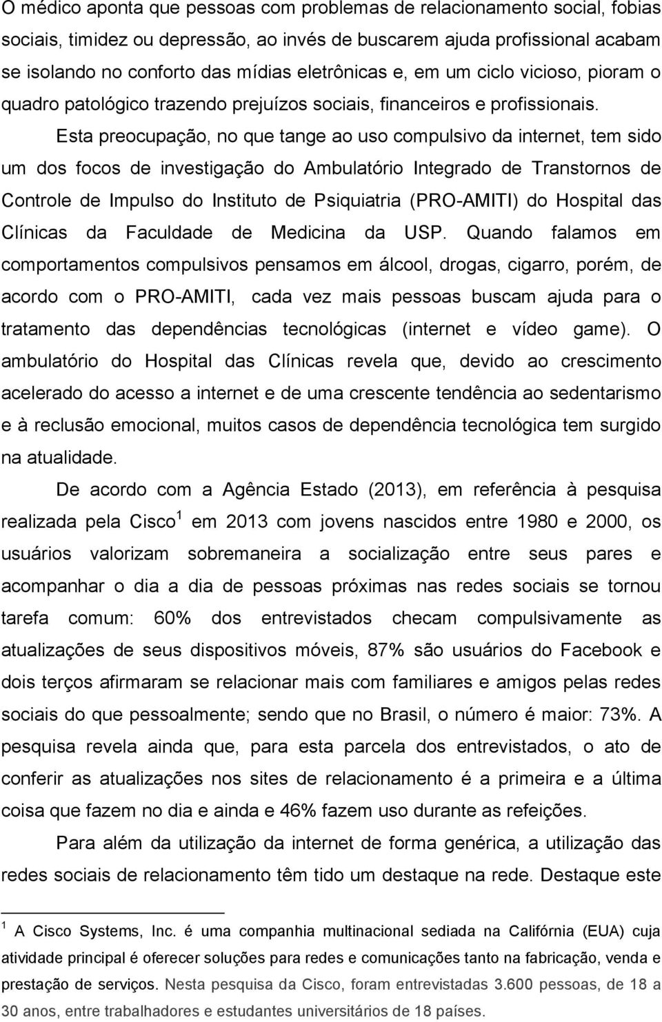 Esta preocupação, no que tange ao uso compulsivo da internet, tem sido um dos focos de investigação do Ambulatório Integrado de Transtornos de Controle de Impulso do Instituto de Psiquiatria