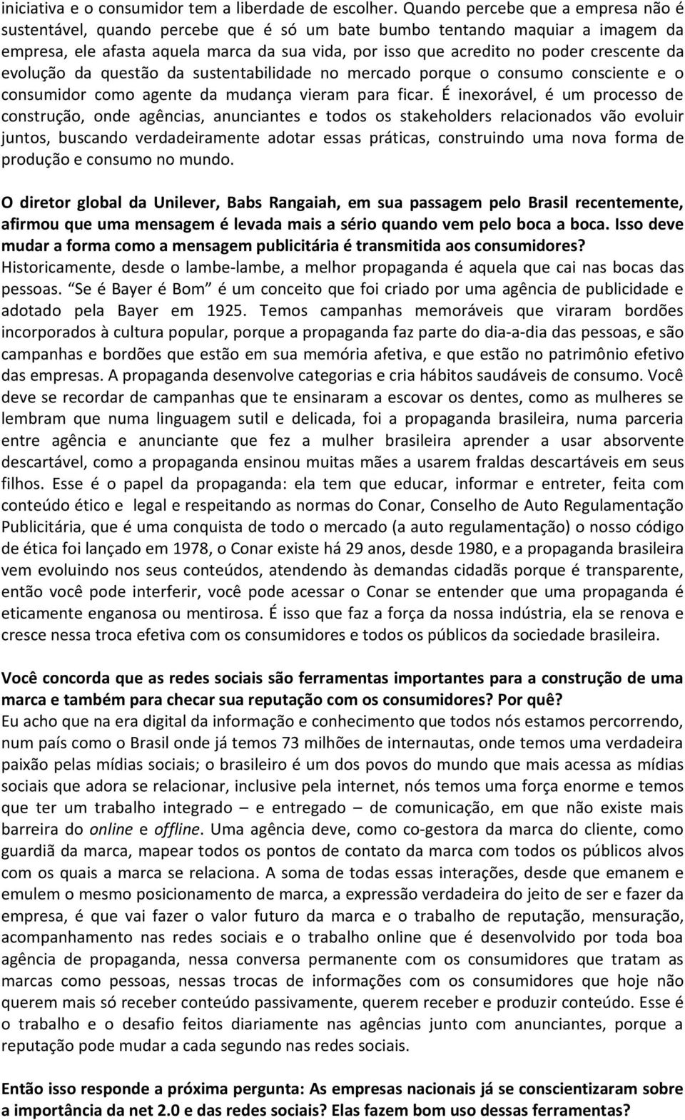 crescente da evolução da questão da sustentabilidade no mercado porque o consumo consciente e o consumidor como agente da mudança vieram para ficar.