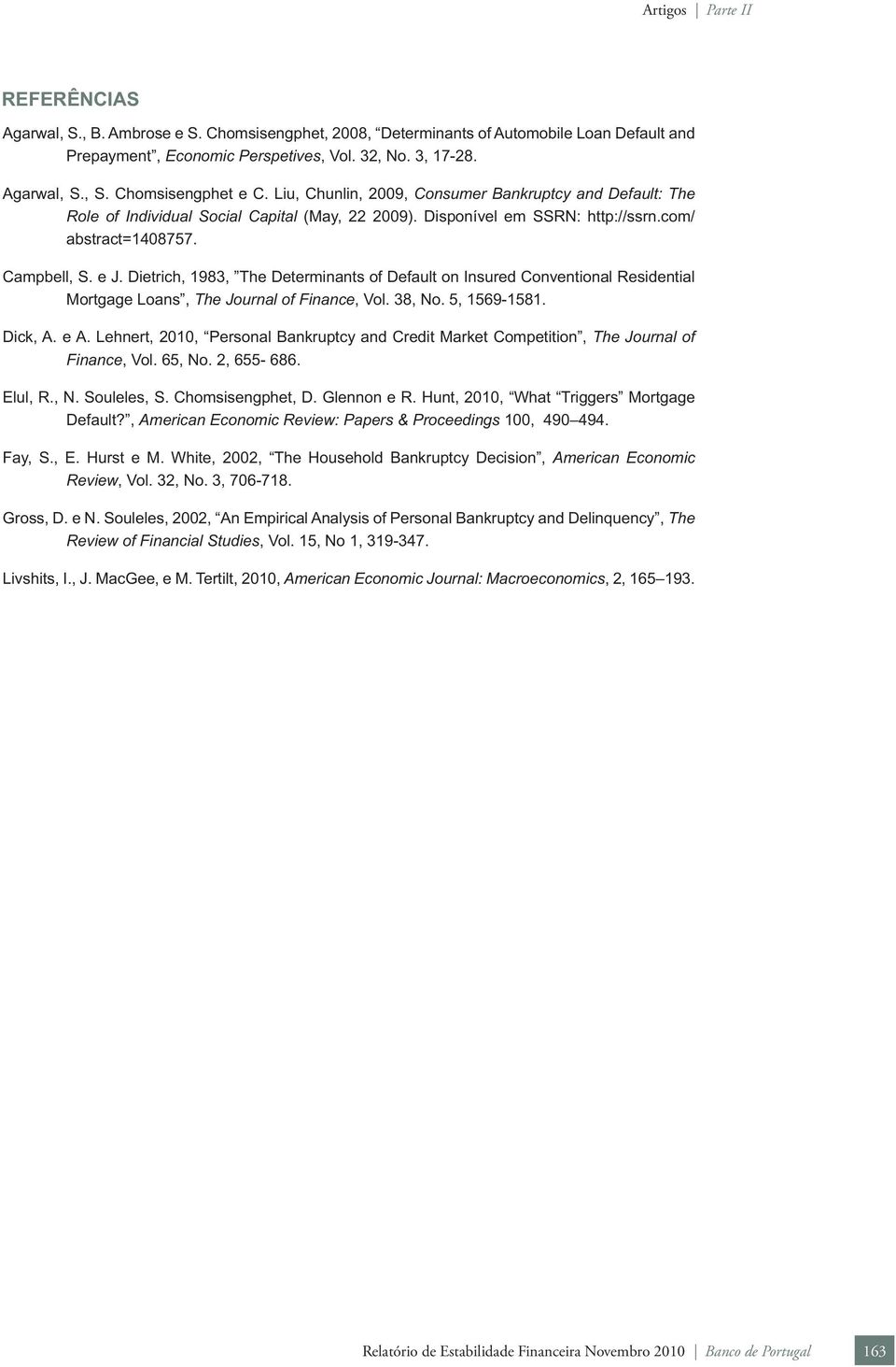 Dietrich, 1983, The Determinants of Default on Insured Conventional Residential Mortgage Loans, The Journal of Finance, Vol. 38, No. 5, 1569-1581. Dick, A. e A.