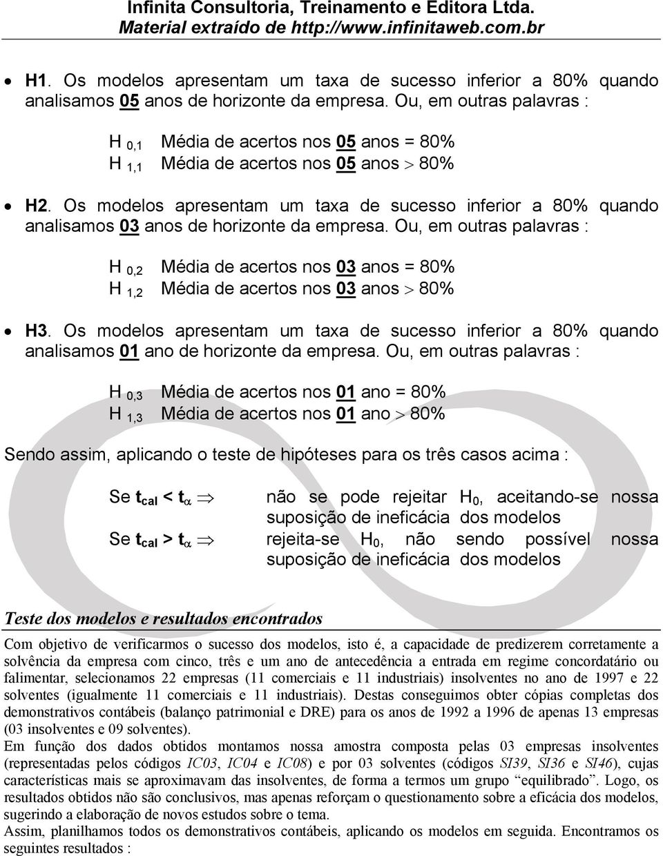 Os modelos apresentam um taxa de sucesso inferior a 80% quando analisamos 03 anos de horizonte da empresa.