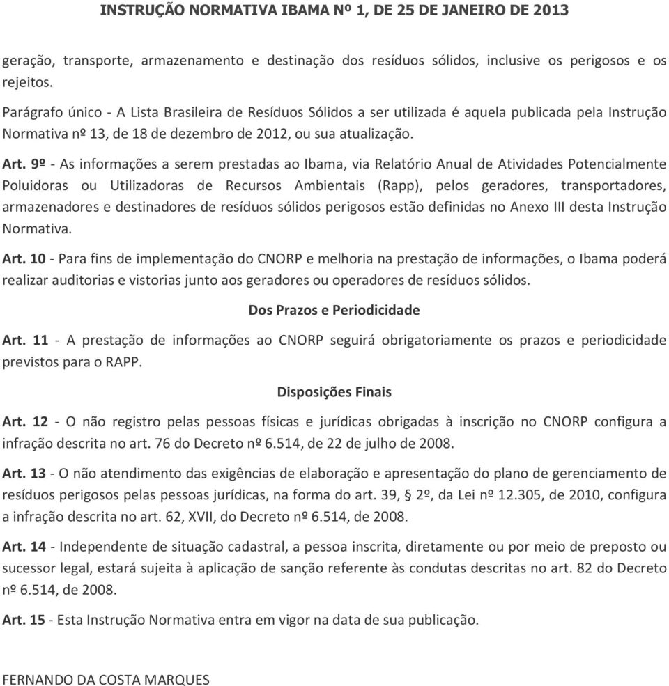 9º - As informações a serem prestadas ao Ibama, via Relatório Anual de Atividades Potencialmente Poluidoras ou Utilizadoras de Recursos Ambientais (Rapp), pelos geradores, transportadores,