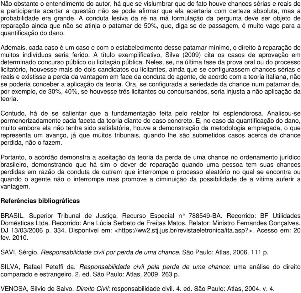 A conduta lesiva da ré na má formulação da pergunta deve ser objeto de reparação ainda que não se atinja o patamar de 50%, que, diga-se de passagem, é muito vago para a quantificação do dano.