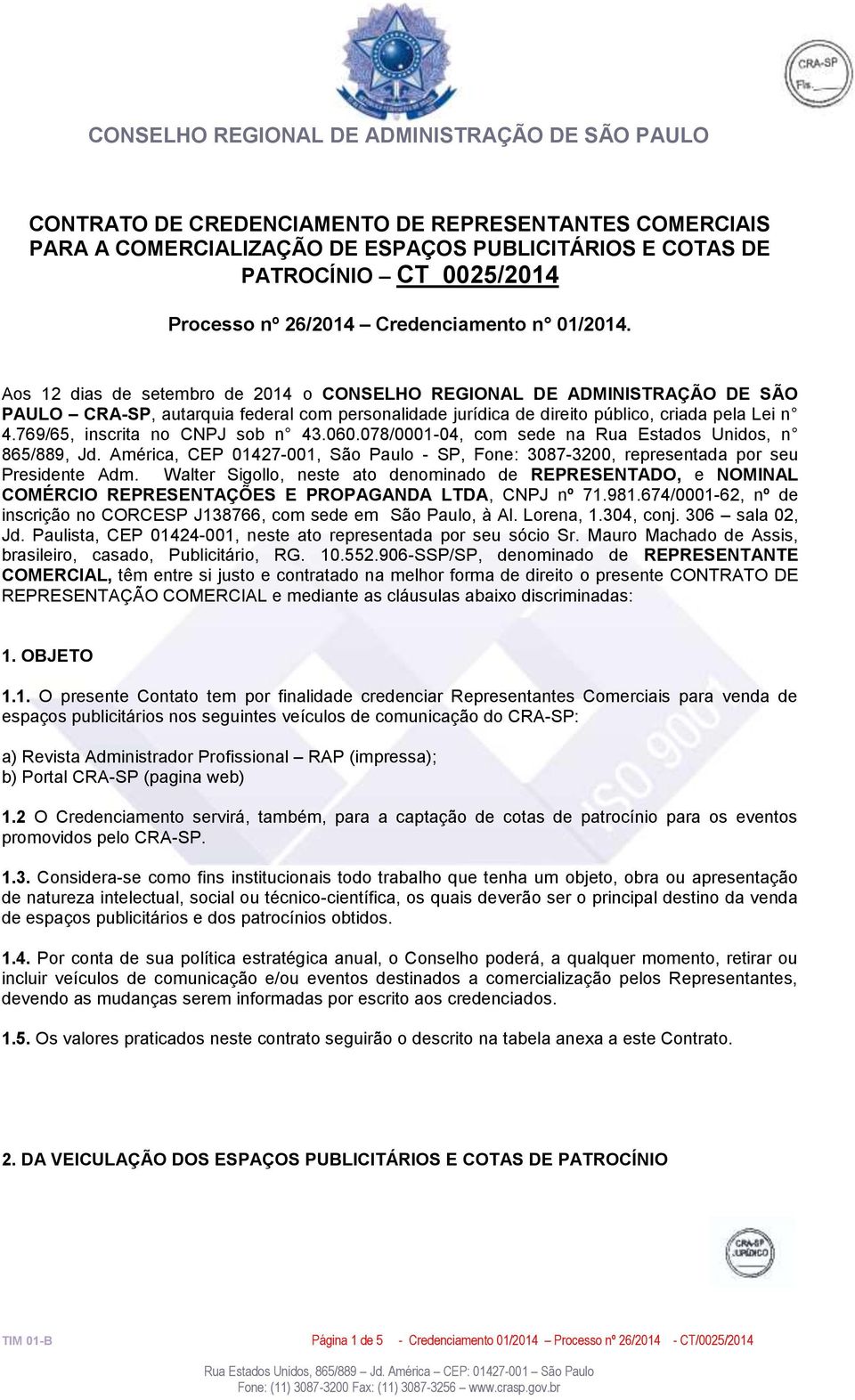 769/65, inscrita no CNPJ sob n 43.060.078/0001-04, com sede na Rua Estados Unidos, n 865/889, Jd. América, CEP 01427-001, São Paulo - SP, Fone: 3087-3200, representada por seu Presidente Adm.