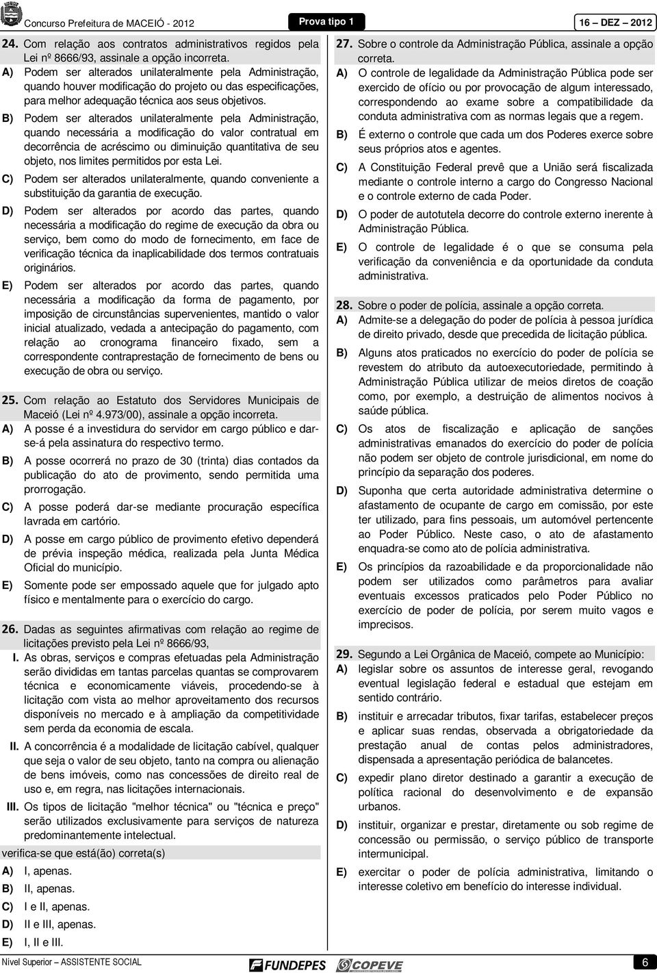 B) Podem ser alterados unilateralmente pela Administração, quando necessária a modificação do valor contratual em decorrência de acréscimo ou diminuição quantitativa de seu objeto, nos limites